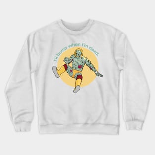 I'll Bump When I'm Dead Crewneck Sweatshirt